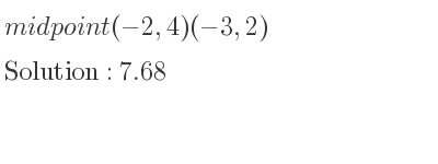 The solution to midpoint (-2,4)(-3,2) is 7.68